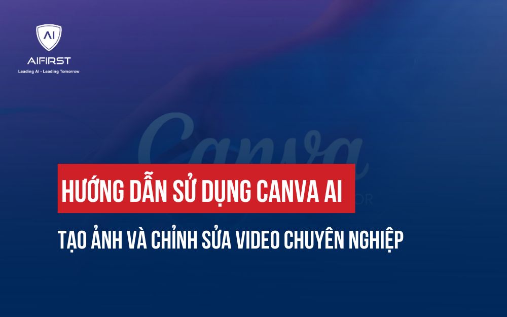 HƯỚNG DẪN SỬ DỤNG CANVA AI TẠO ẢNH VÀ CHỈNH SỬA VIDEO CHUYÊN NGHIỆP